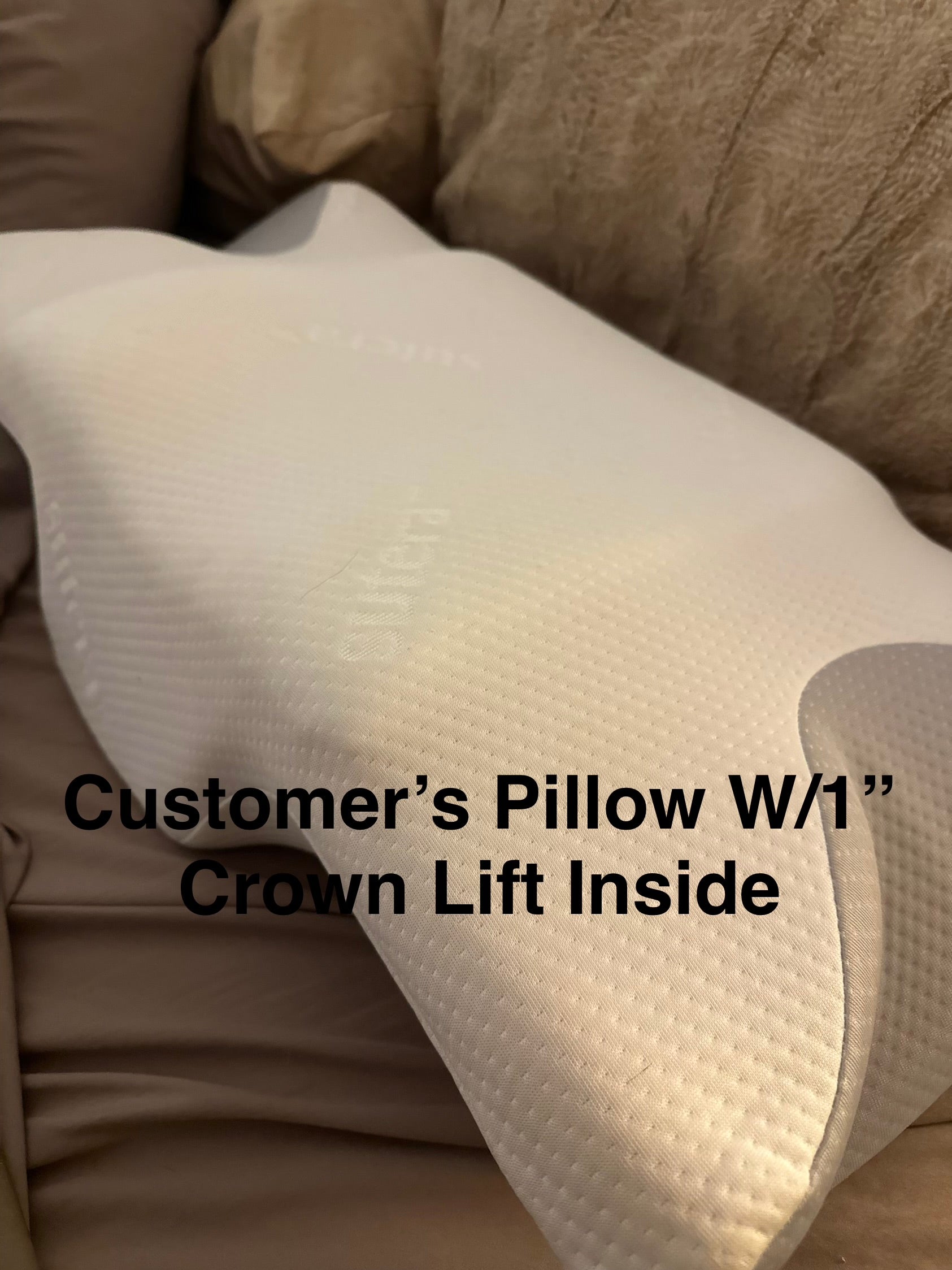 Customer's pillow with 1" Crown Lift inside