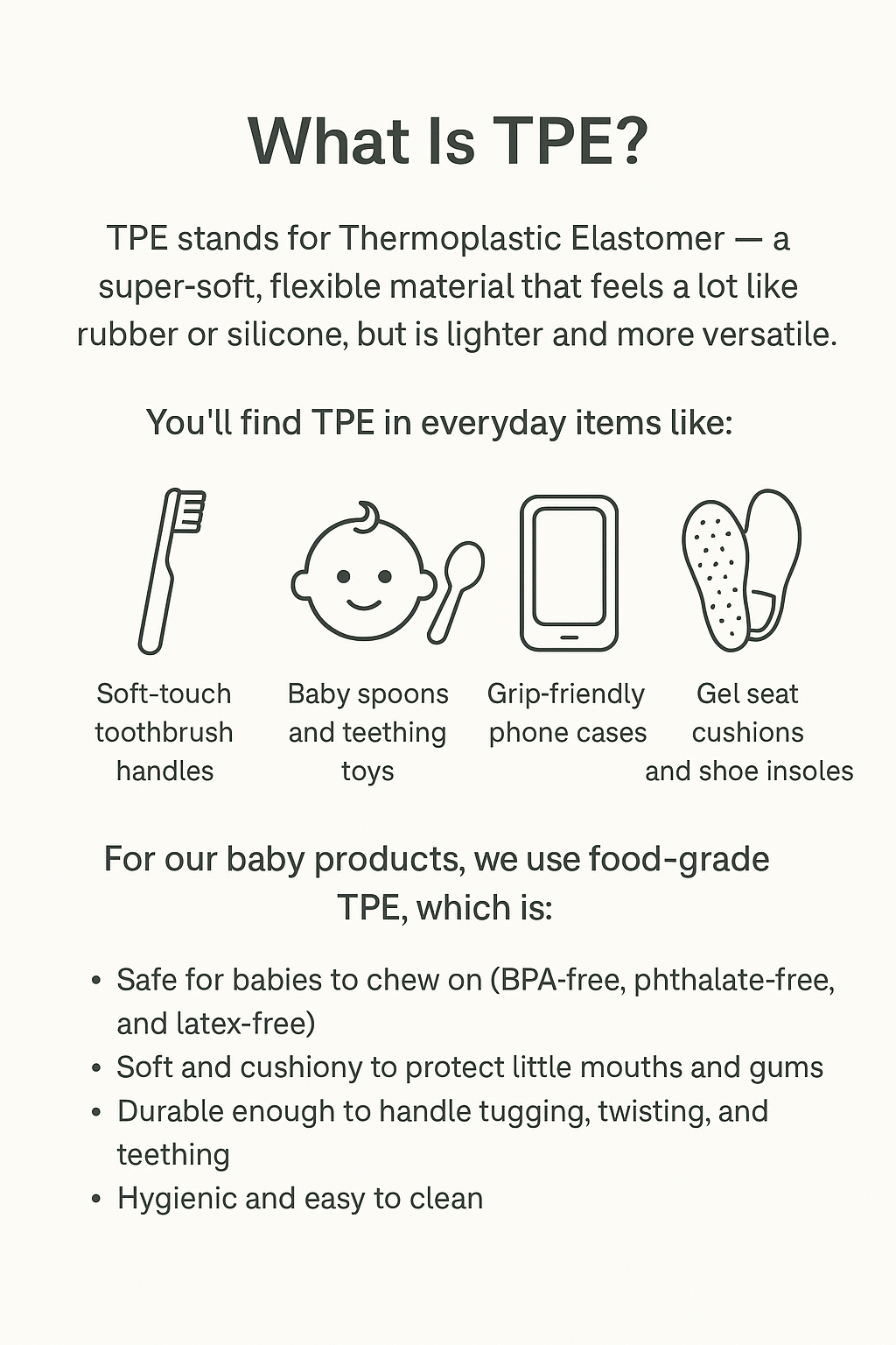 TPE explanation card- soft, flexible, material that feels like rubber or silicone but lighter. Used in baby products, tothbrushes, phone cases, and seat cushions